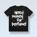 "NEED MONEY FOR PERFUME!" tricou